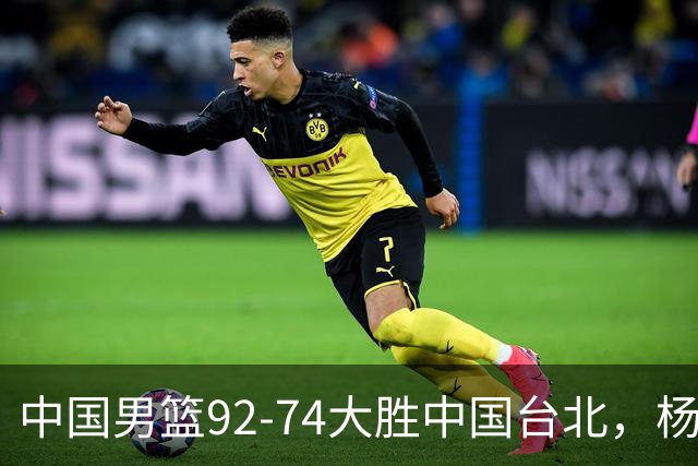 中国男篮92-74大胜中国台北，杨瀚森正负值-4，球员评分出炉：庞峥麟首秀9.7分，高诗岩2.4分垫底