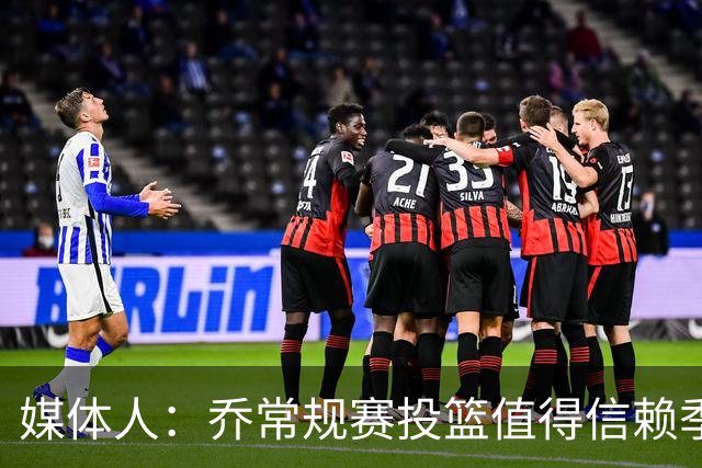 媒体人：乔常规赛投篮值得信赖季后赛拉胯 活塞后续目标指向希罗