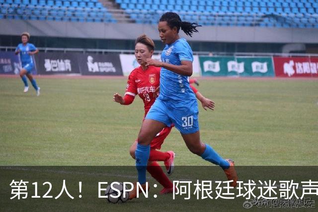 第12人！ESPN：阿根廷球迷歌声从未中断 唱着"想看到第4颗星闪耀"